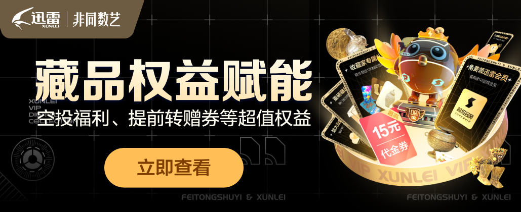 迅雷会员“创世赋能”8大权益 获往期非同数艺稀有空投(图1)